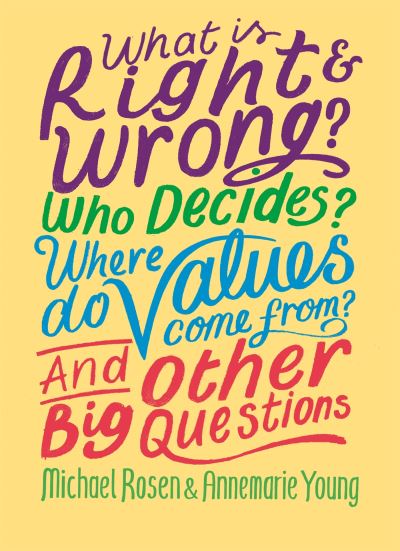 What is right and wrong? Who decides? Where do values come from? And other big questions What is right and wrong? Who decides? Where do values come from? And other big questions